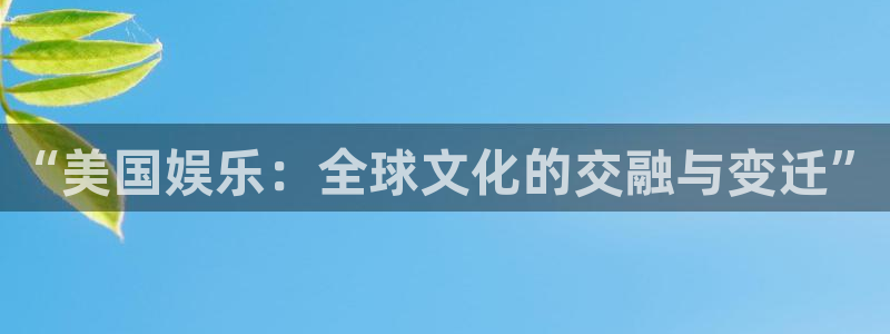 运达娱乐加拿大官网：“美国娱乐：全球文化的交融与变迁”