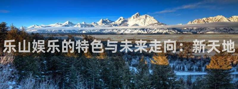 运达娱乐加拿大app预测：乐山娱乐的特色与未来走向：新天地