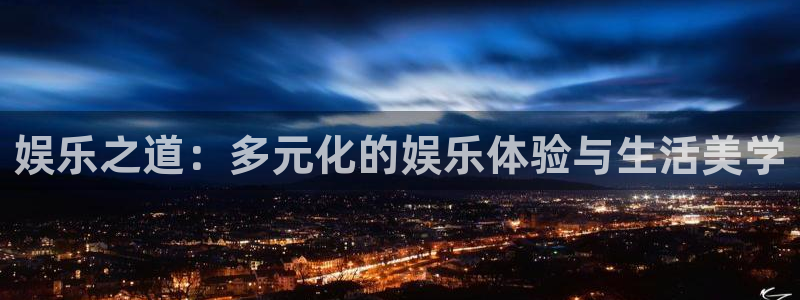运达娱乐：娱乐之道：多元化的娱乐体验与生活美学