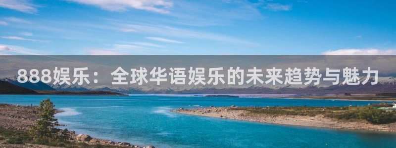 运达娱乐体育eon：888娱乐：全球华语娱乐的未来趋势与魅力