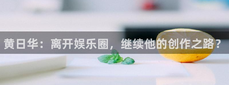 运达娱乐电子娱乐官网下载：黄日华：离开娱乐圈，继续他的创作之路？